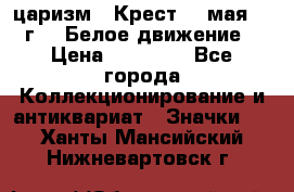 2) царизм : Крест 13 мая 1919 г  ( Белое движение ) › Цена ­ 70 000 - Все города Коллекционирование и антиквариат » Значки   . Ханты-Мансийский,Нижневартовск г.